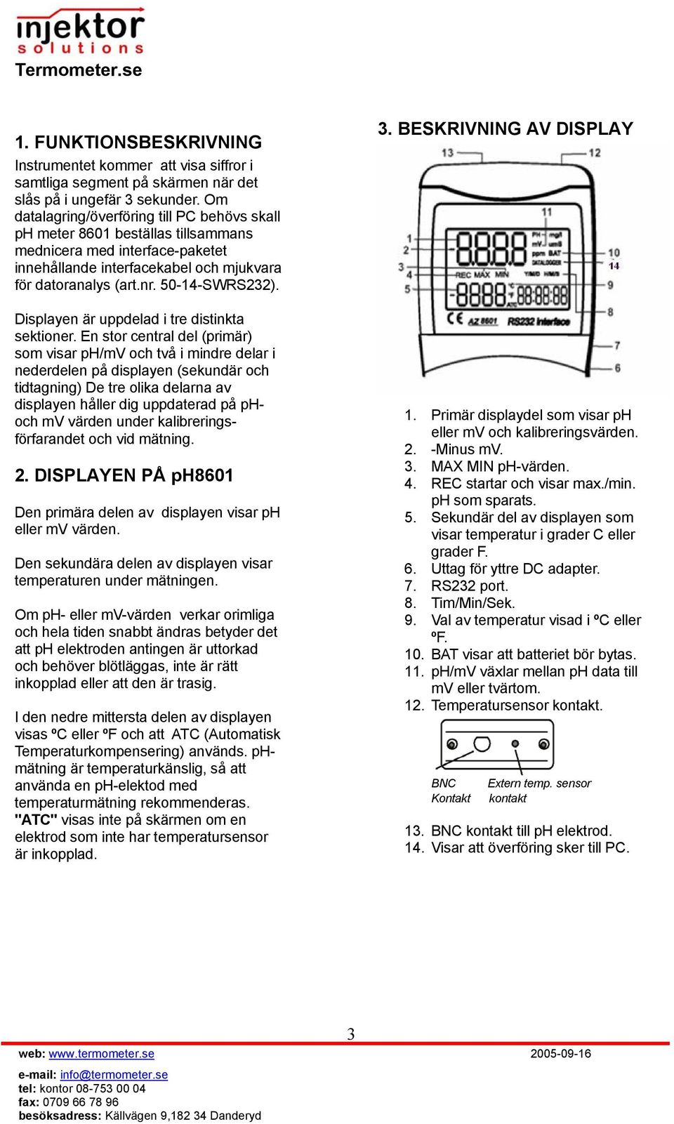 Displayen är uppdelad i tre distinkta sektioner.