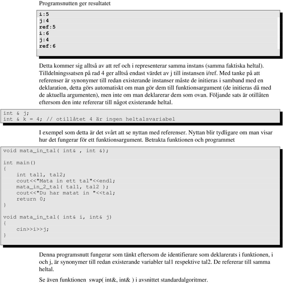 Med tanke på att referenser är synonymer till redan existerande instanser måste de initieras i samband med en deklaration, detta görs automatiskt om man gör dem till funktionsargument (de initieras