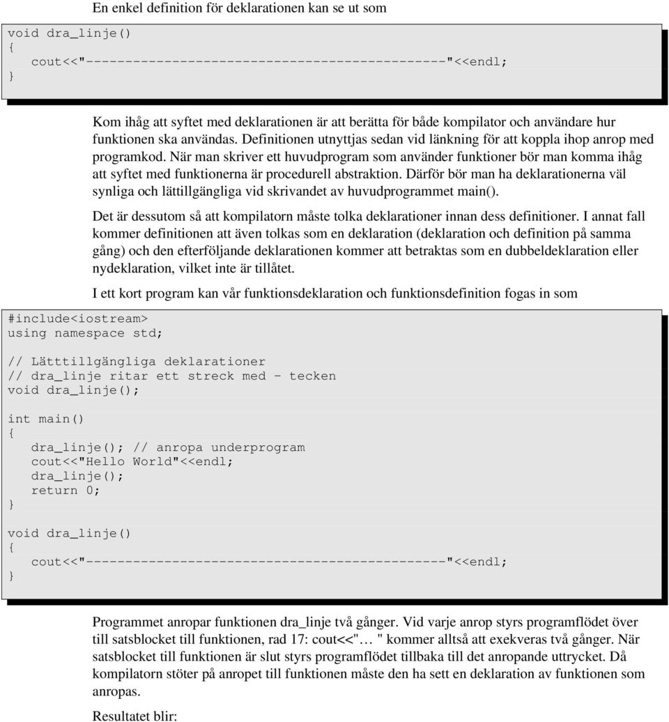 När man skriver ett huvudprogram som använder funktioner bör man komma ihåg att syftet med funktionerna är procedurell abstraktion.