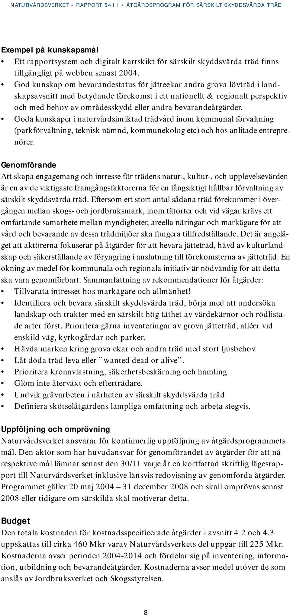 bevarandeåtgärder. Goda kunskaper i naturvårdsinriktad trädvård inom kommunal förvaltning (parkförvaltning, teknisk nämnd, kommunekolog etc) och hos anlitade entreprenörer.