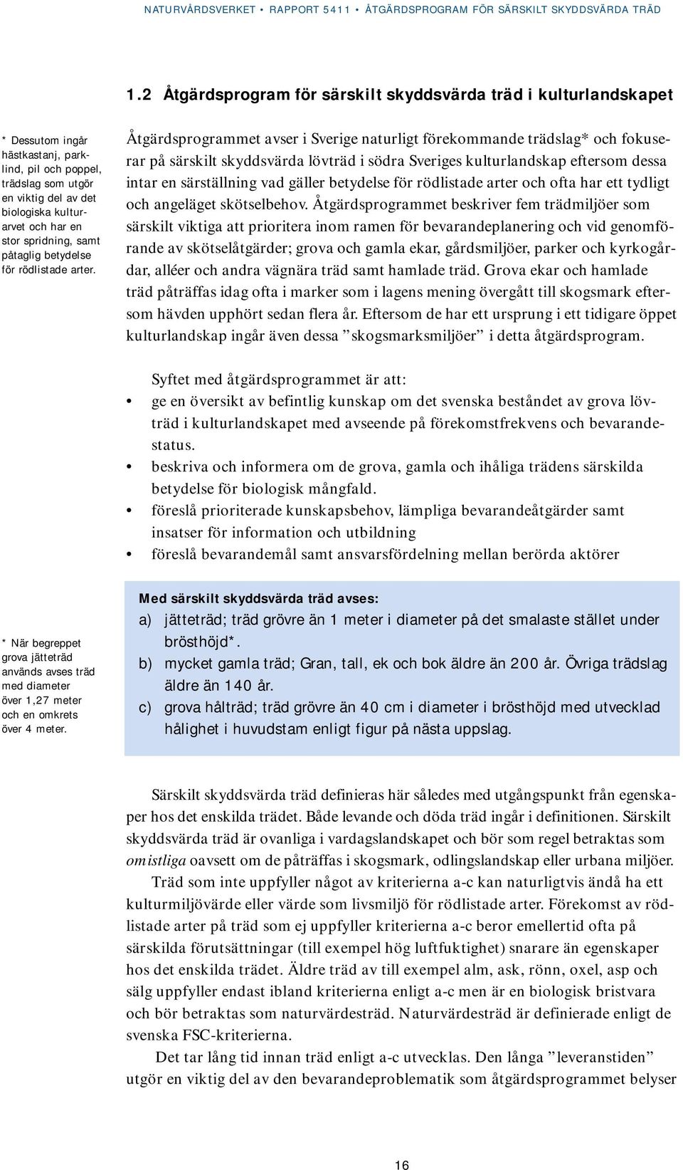 Åtgärdsprogrammet avser i Sverige naturligt förekommande trädslag* och fokuserar på särskilt skyddsvärda lövträd i södra Sveriges kulturlandskap eftersom dessa intar en särställning vad gäller
