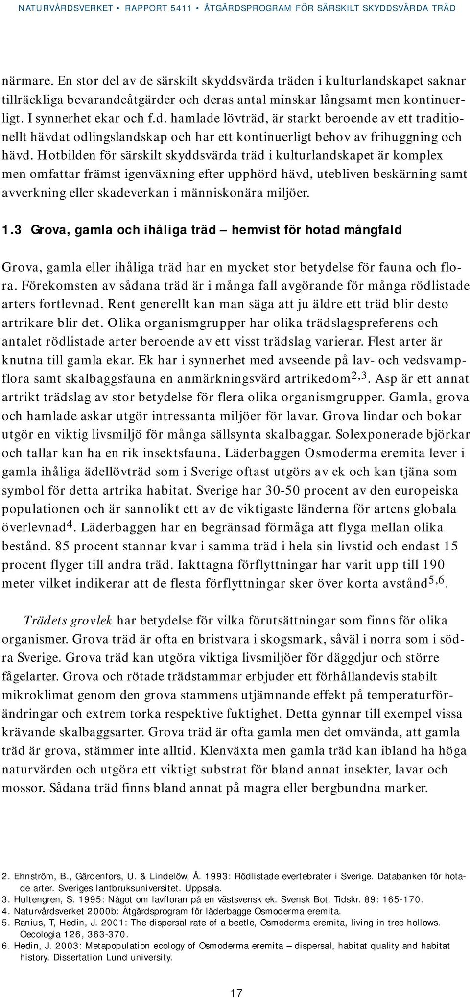 1.3 Grova, gamla och ihåliga träd hemvist för hotad mångfald Grova, gamla eller ihåliga träd har en mycket stor betydelse för fauna och flora.