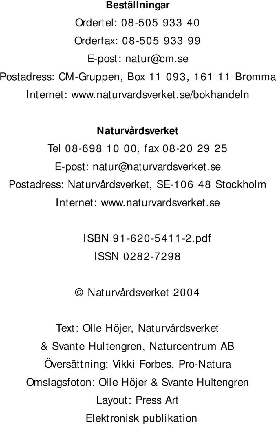 se Postadress: Naturvårdsverket, SE-106 48 Stockholm Internet: www.naturvardsverket.se ISBN 91-620-5411-2.