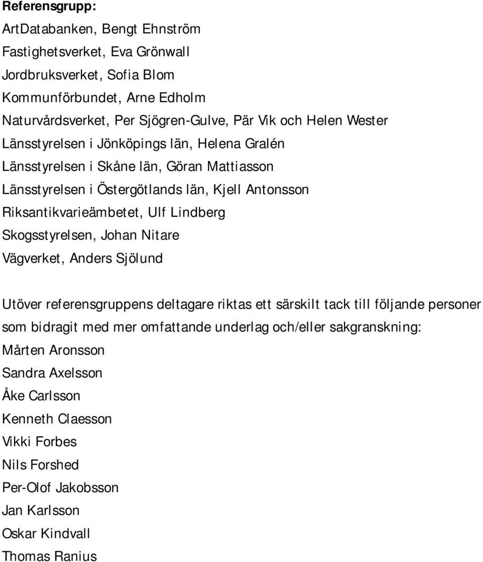 Ulf Lindberg Skogsstyrelsen, Johan Nitare Vägverket, Anders Sjölund Utöver referensgruppens deltagare riktas ett särskilt tack till följande personer som bidragit med mer