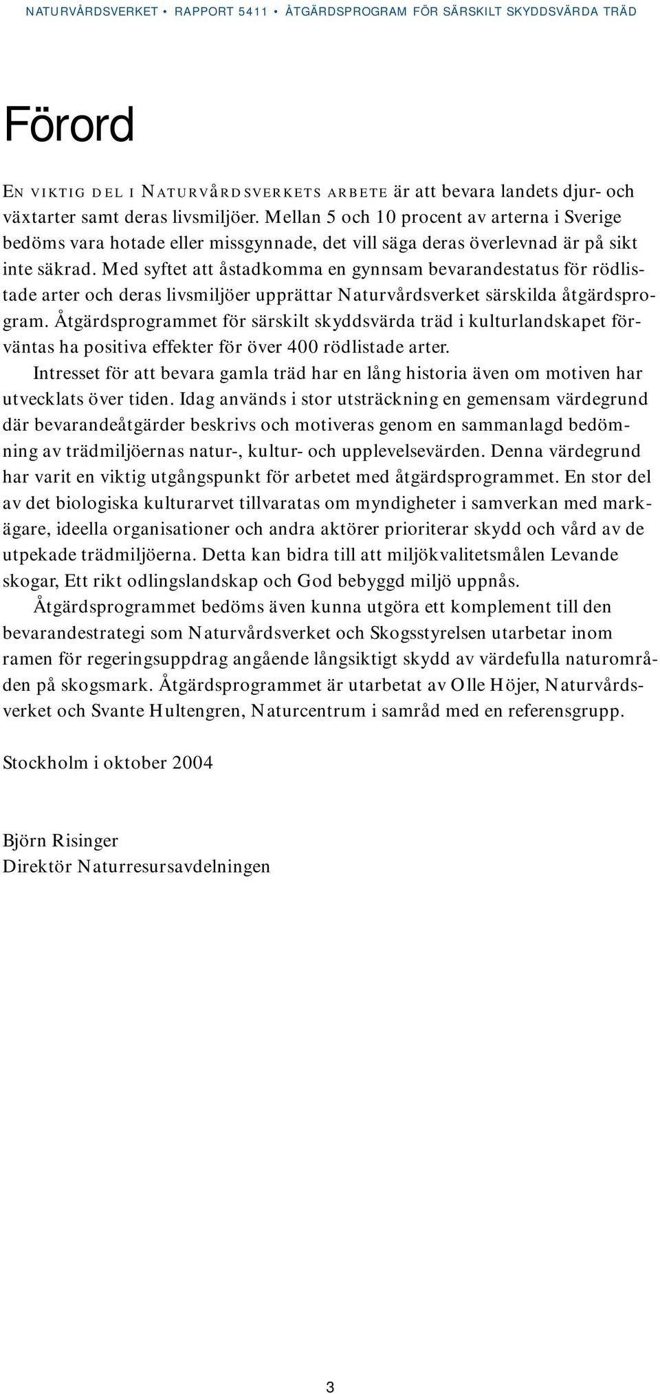 Med syftet att åstadkomma en gynnsam bevarandestatus för rödlistade arter och deras livsmiljöer upprättar Naturvårdsverket särskilda åtgärdsprogram.