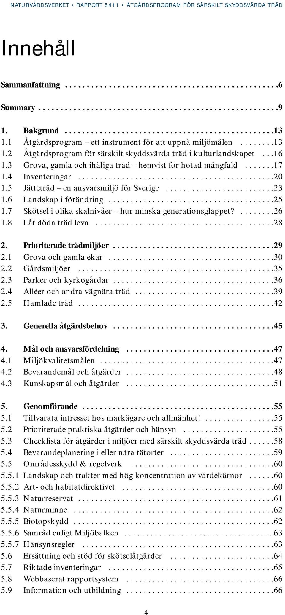 3 Grova, gamla och ihåliga träd hemvist för hotad mångfald.......17 1.4 Inventeringar.............................................20 1.5 Jätteträd en ansvarsmiljö för Sverige.........................23 1.