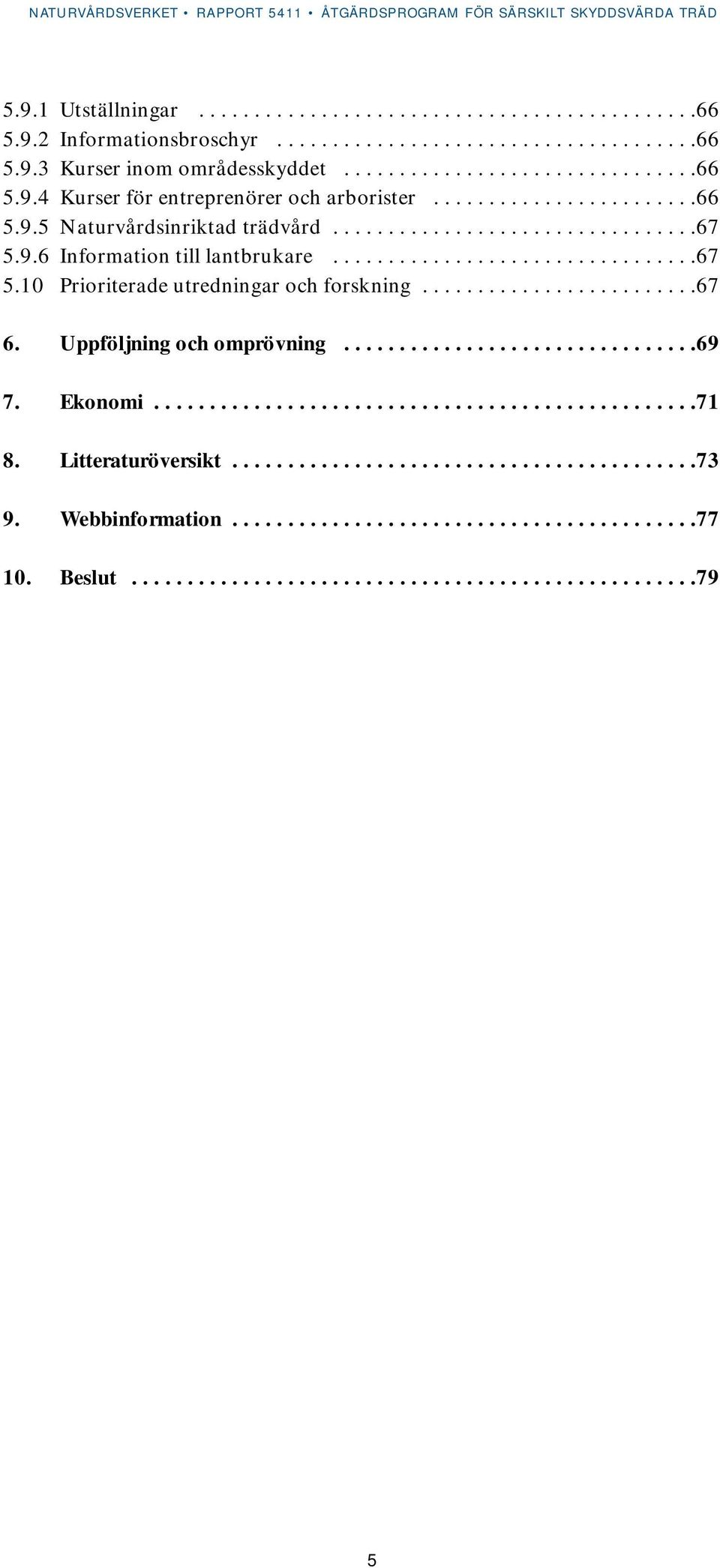 ........................67 6. Uppföljning och omprövning................................69 7. Ekonomi.................................................71 8. Litteraturöversikt..........................................73 9.