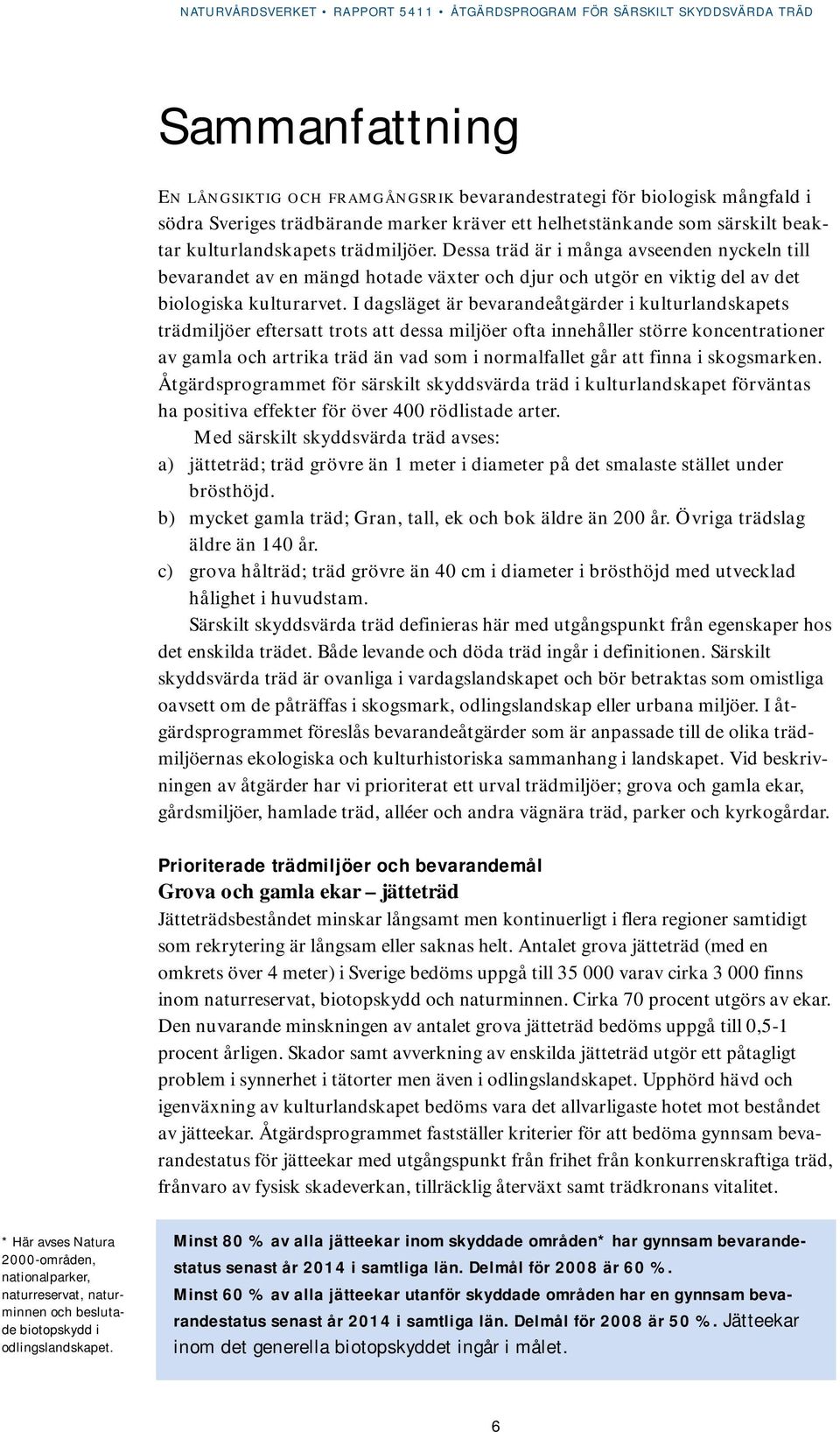 I dagsläget är bevarandeåtgärder i kulturlandskapets trädmiljöer eftersatt trots att dessa miljöer ofta innehåller större koncentrationer av gamla och artrika träd än vad som i normalfallet går att