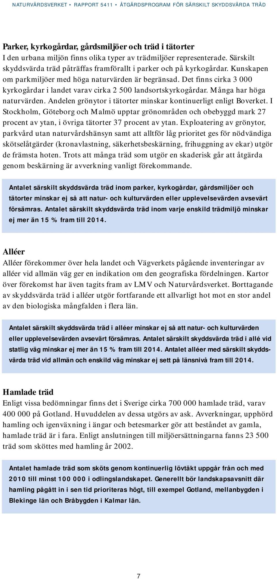Andelen grönytor i tätorter minskar kontinuerligt enligt Boverket. I Stockholm, Göteborg och Malmö upptar grönområden och obebyggd mark 27 procent av ytan, i övriga tätorter 37 procent av ytan.