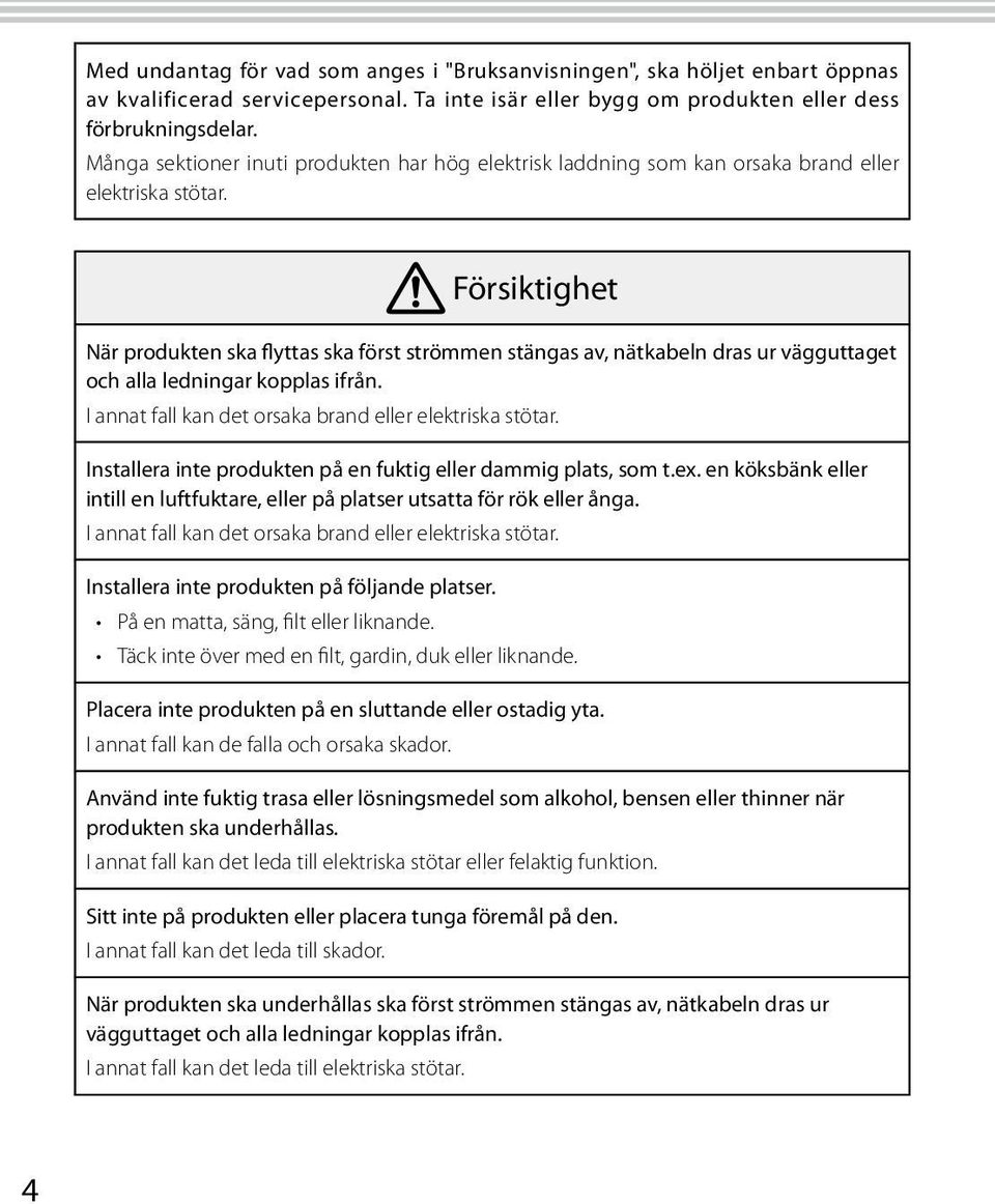 Försiktighet När produkten ska flyttas ska först strömmen stängas av, nätkabeln dras ur vägguttaget och alla ledningar kopplas ifrån. I annat fall kan det orsaka brand eller elektriska stötar.