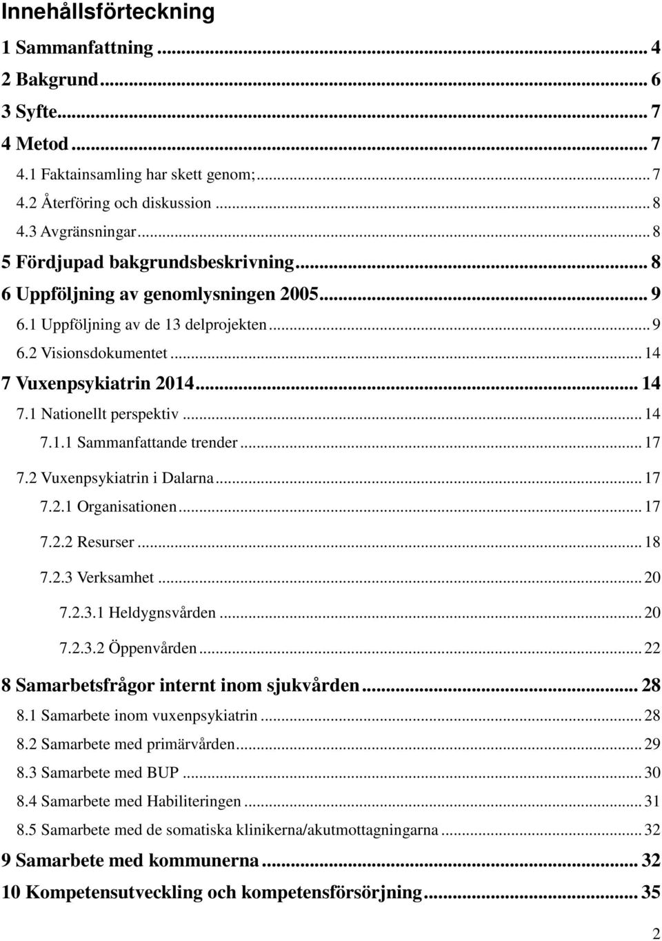.. 14 7.1.1 Sammanfattande trender... 17 7.2 Vuxenpsykiatrin i Dalarna... 17 7.2.1 Organisationen... 17 7.2.2 Resurser... 18 7.2.3 Verksamhet... 20 7.2.3.1 Heldygnsvården... 20 7.2.3.2 Öppenvården.