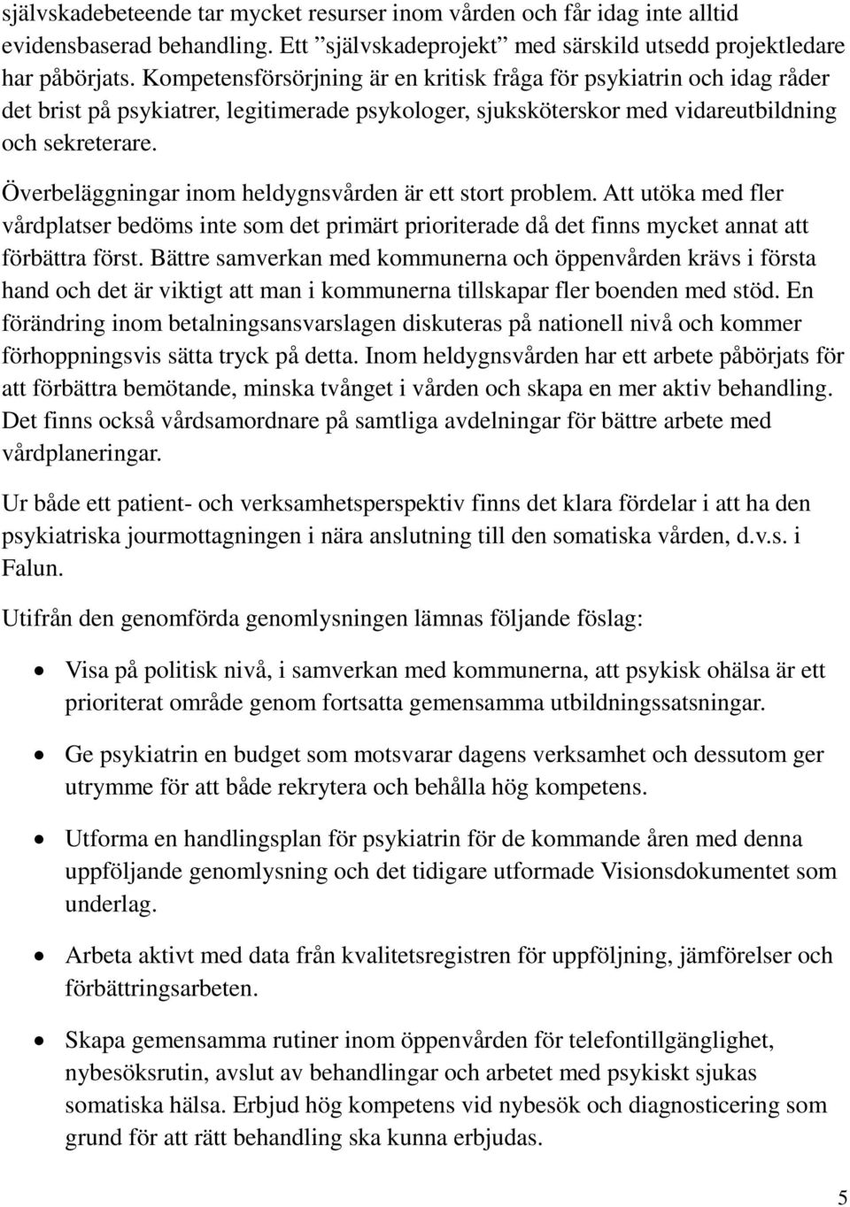 Överbeläggningar inom heldygnsvården är ett stort problem. Att utöka med fler vårdplatser bedöms inte som det primärt prioriterade då det finns mycket annat att förbättra först.