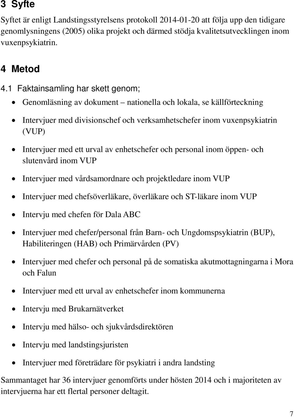 1 Faktainsamling har skett genom; Genomläsning av dokument nationella och lokala, se källförteckning Intervjuer med divisionschef och verksamhetschefer inom vuxenpsykiatrin (VUP) Intervjuer med ett