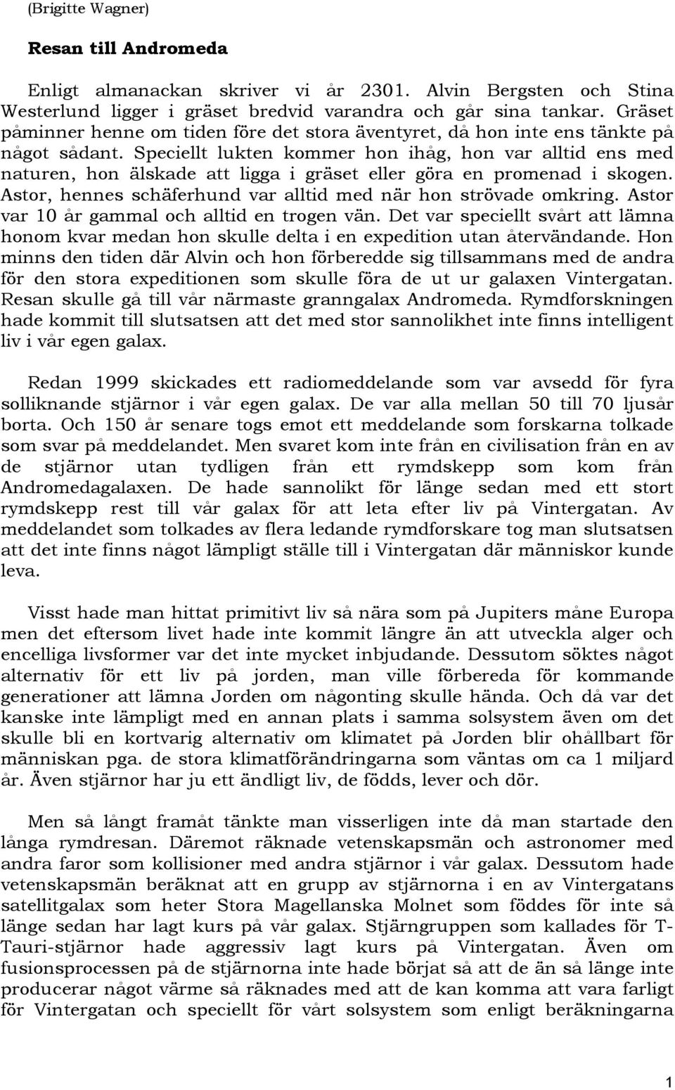 Speciellt lukten kommer hon ihåg, hon var alltid ens med naturen, hon älskade att ligga i gräset eller göra en promenad i skogen. Astor, hennes schäferhund var alltid med när hon strövade omkring.
