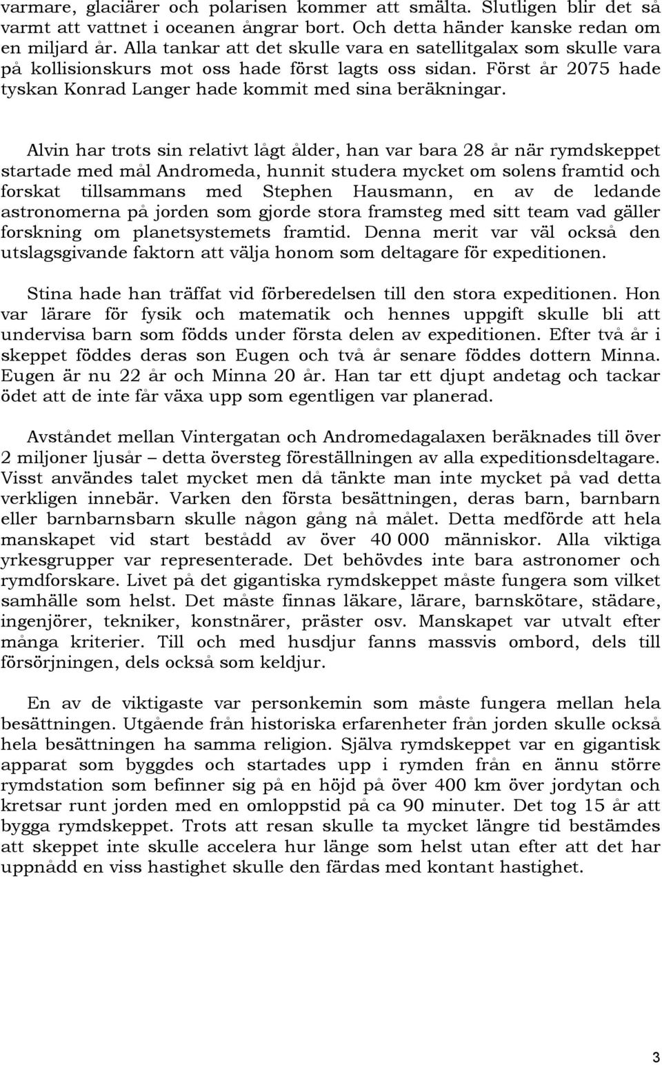 Alvin har trots sin relativt lågt ålder, han var bara 28 år när rymdskeppet startade med mål Andromeda, hunnit studera mycket om solens framtid och forskat tillsammans med Stephen Hausmann, en av de