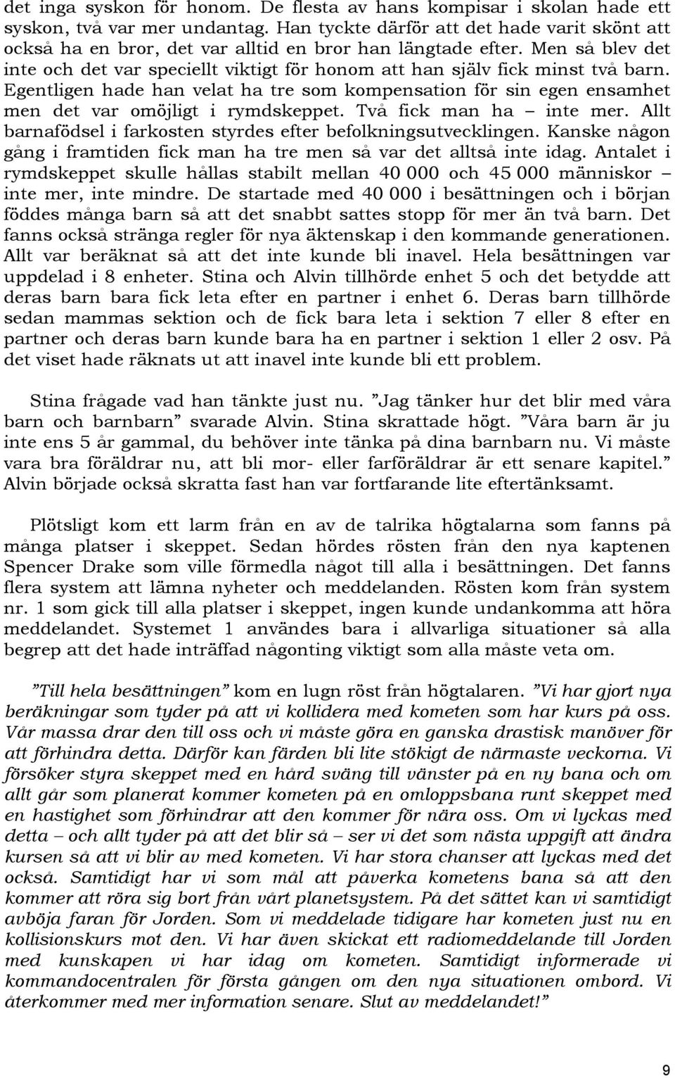 Men så blev det inte och det var speciellt viktigt för honom att han själv fick minst två barn.