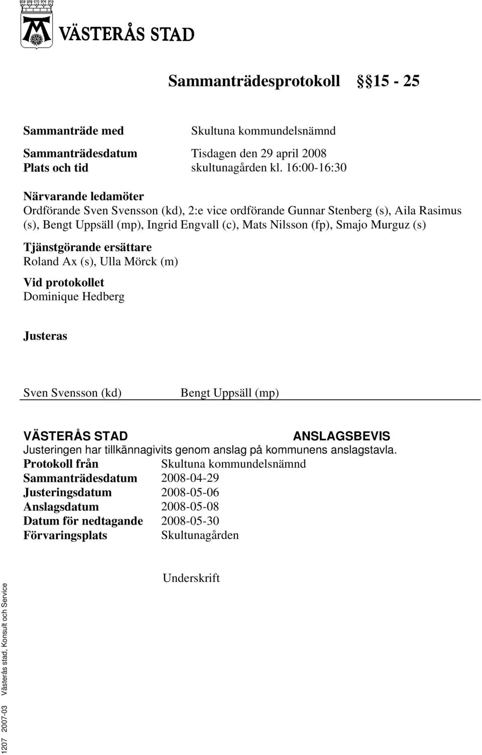 Tjänstgörande ersättare Roland Ax (s), Ulla Mörck (m) Vid protokollet Dominique Hedberg Justeras Sven Svensson (kd) Bengt Uppsäll (mp) VÄSTERÅS STAD ANSLAGSBEVIS Justeringen har tillkännagivits genom