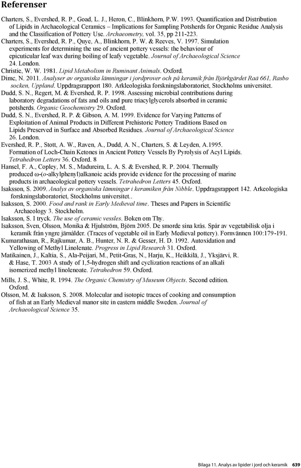 Referenser Charters, S., Evershed, R. P., Goad, L. J., Heron, C., Blinkhorn, P.W. 1993.