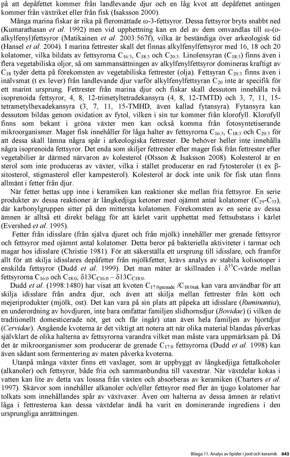 2003:567f), vilka är beständiga över arkeologisk tid (Hansel et al. 2004).