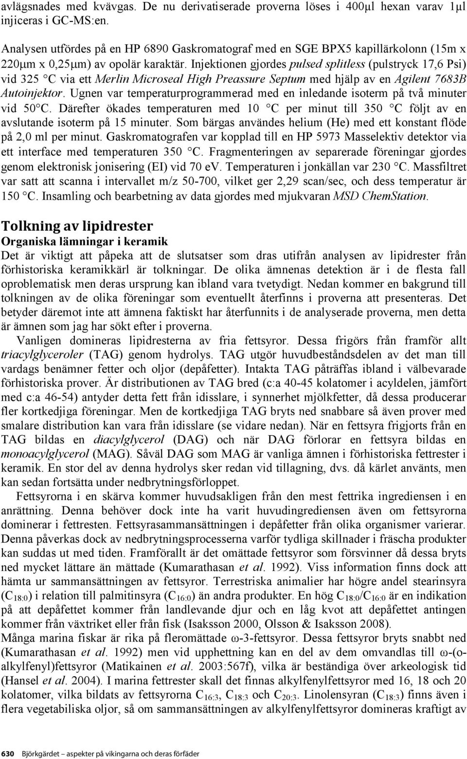 Injektionen gjordes pulsed splitless (pulstryck 17,6 Psi) vid 325 C via ett Merlin Microseal High Preassure Septum med hjälp av en Agilent 7683B Autoinjektor.