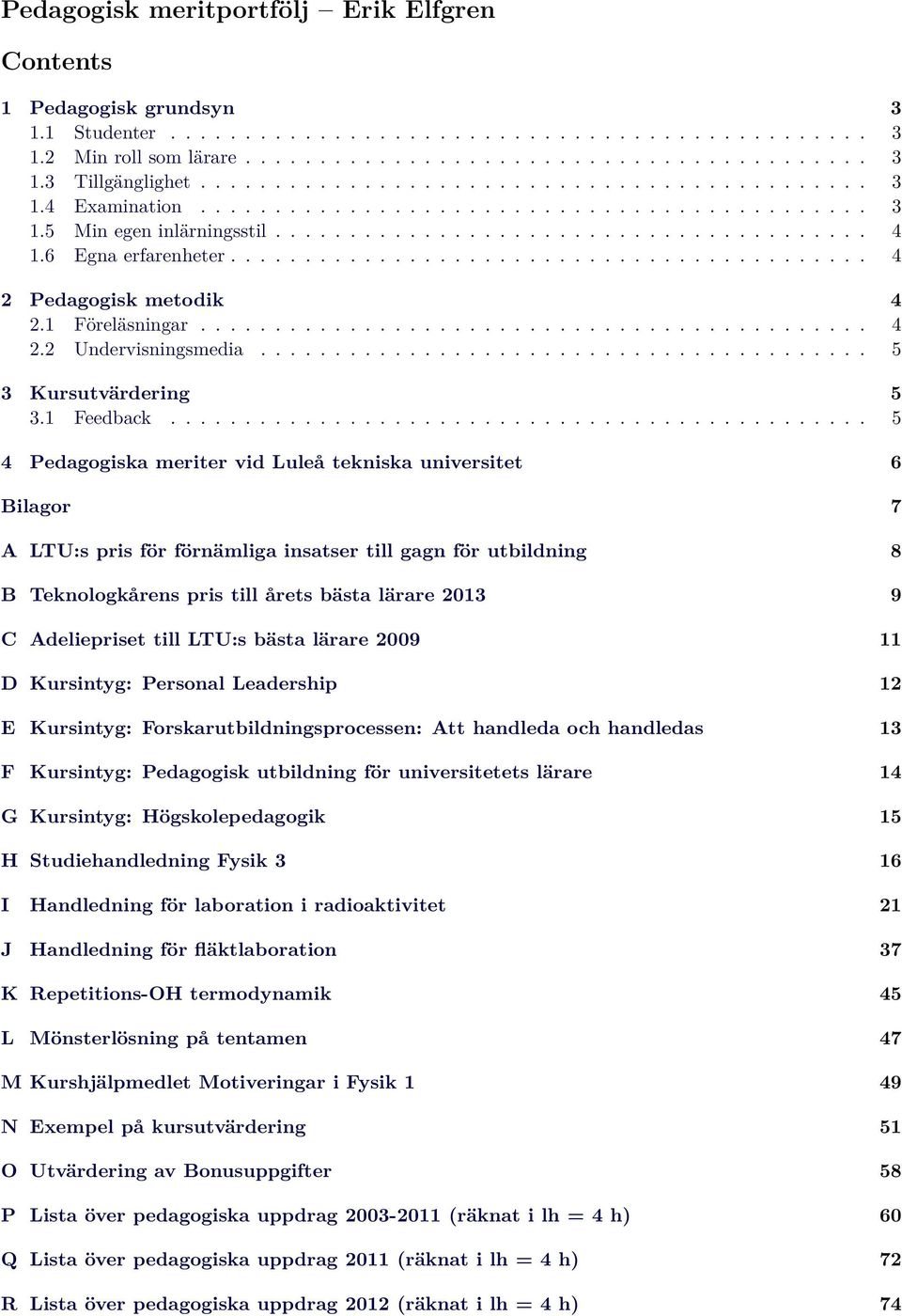 6 Egna erfarenheter........................................... 4 2 Pedagogisk metodik 4 2.1 Föreläsningar............................................. 4 2.2 Undervisningsmedia.