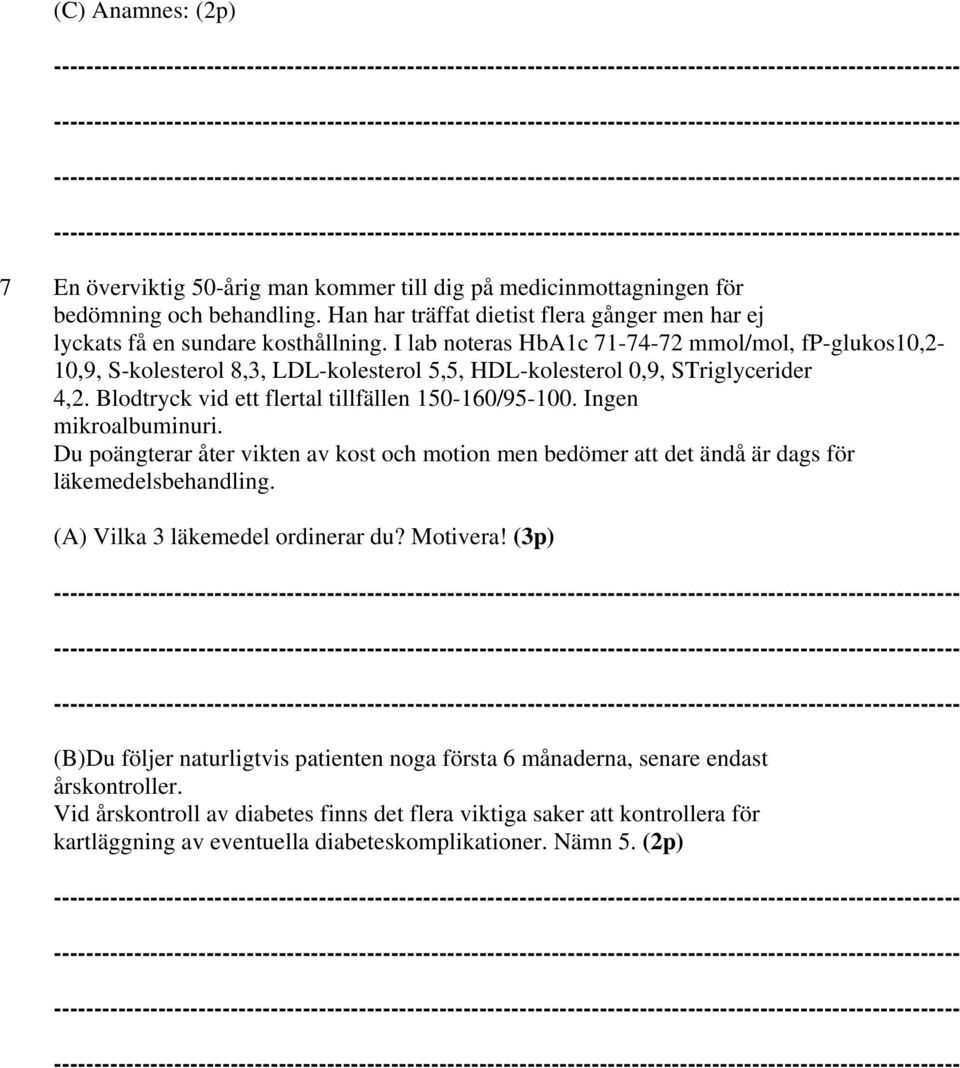 Ingen mikroalbuminuri. Du poängterar åter vikten av kost och motion men bedömer att det ändå är dags för läkemedelsbehandling. (A) Vilka 3 läkemedel ordinerar du? Motivera!