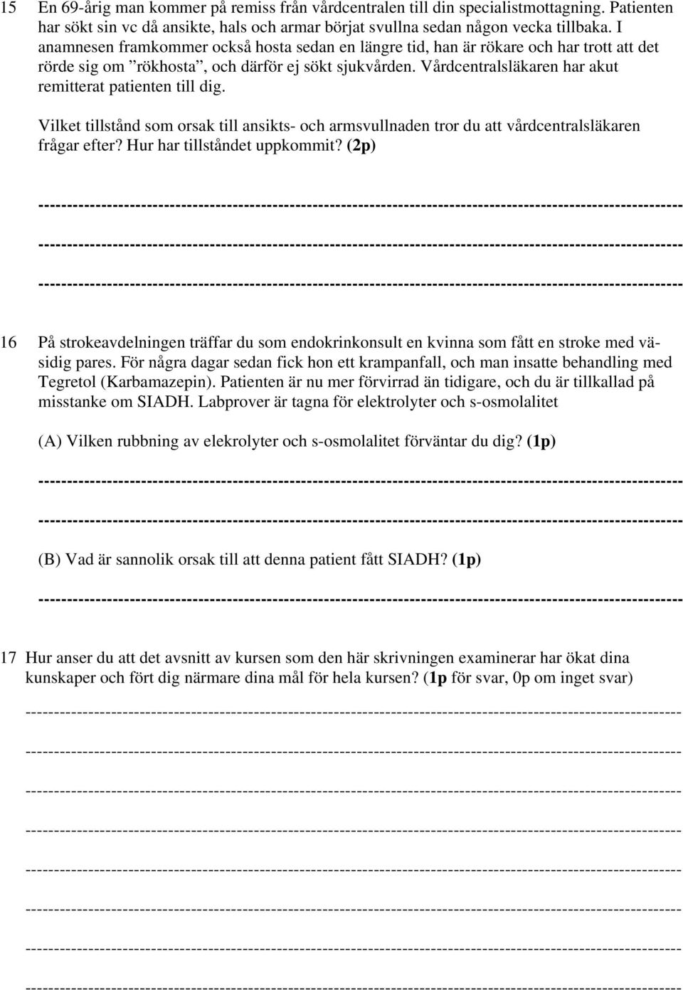 Vårdcentralsläkaren har akut remitterat patienten till dig. Vilket tillstånd som orsak till ansikts- och armsvullnaden tror du att vårdcentralsläkaren frågar efter? Hur har tillståndet uppkommit?