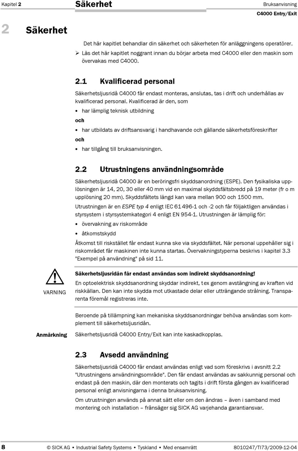 1 Kvalificerad personal Säkerhetsljusridå C4000 får endast monteras, anslutas, tas i drift och underhållas av kvalificerad personal.