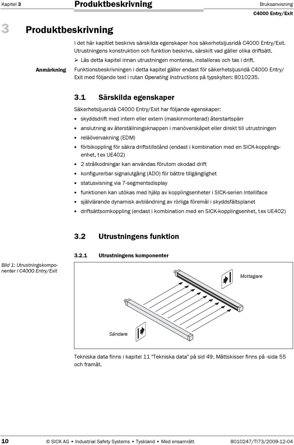 Funktionsbeskrivningen i detta kapitel gäller endast för säkerhetsljusridå C4000 Entry/ Exit med följande text i rutan Operating Instructions på typskylten: 8010235. 3.