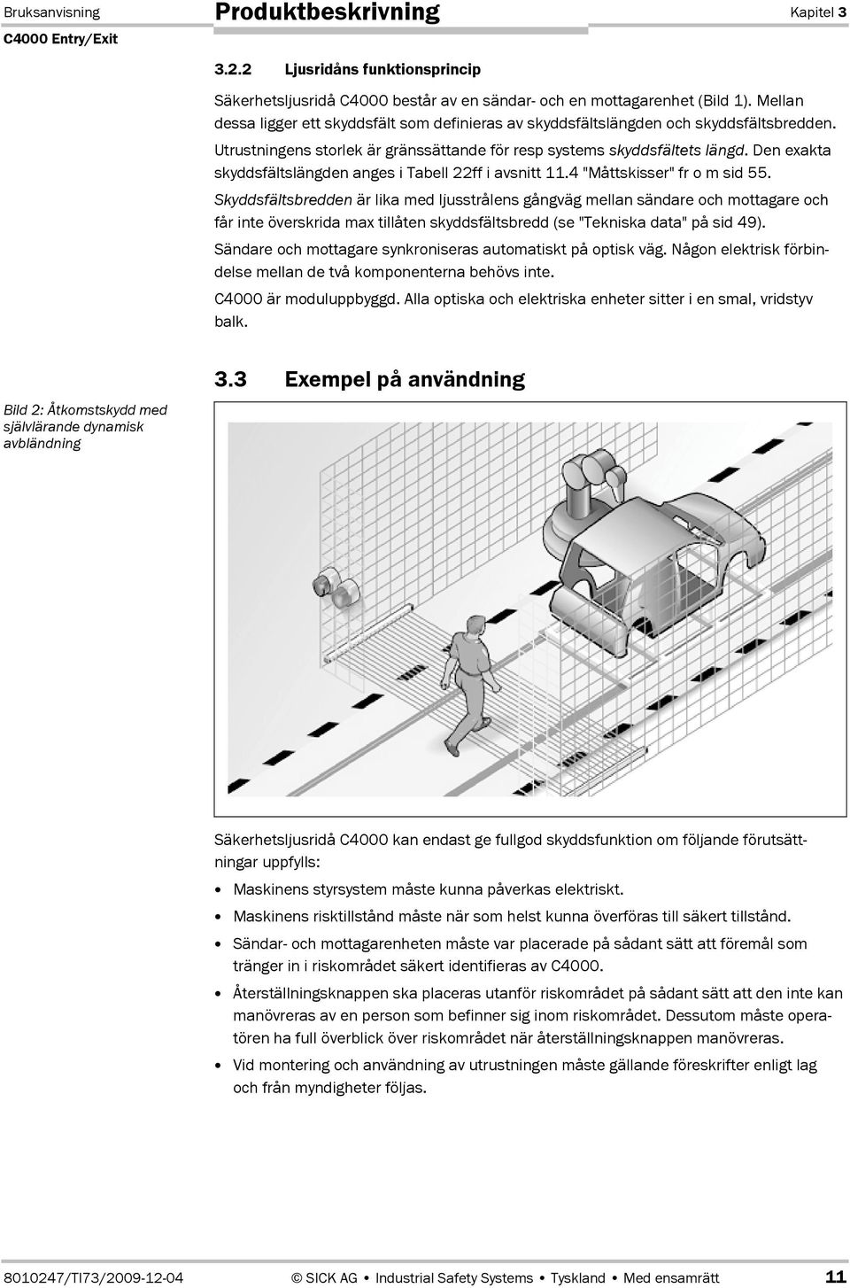 Den exakta skyddsfältslängden anges i Tabell 22ff i avsnitt 11.4 "Måttskisser" fr o m sid 55.