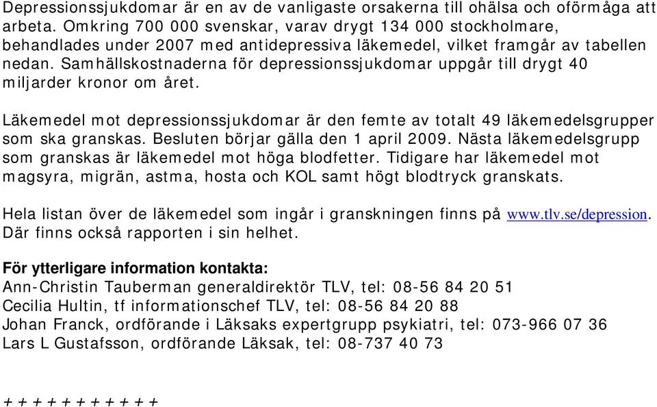 Samhällskostnaderna för depressionssjukdomar uppgår till drygt 40 miljarder kronor om året. Läkemedel mot depressionssjukdomar är den femte av totalt 49 sgrupper som ska granskas.