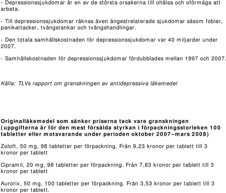 - Den totala samhällskostnaden för depressionssjukdomar var 40 miljarder under 2007. - Samhällskostnaden för depressionssjukdomar fördubblades mellan 1997 och 2007.