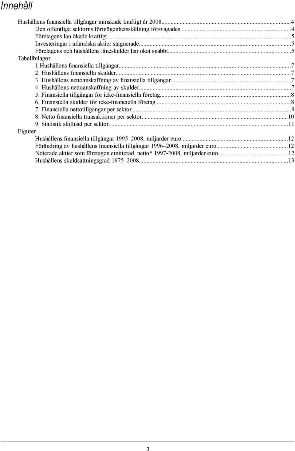 ..7 3. Hushållens nettoanskaffning av finansiella tillgångar...7 4. Hushållens nettoanskaffning av skulder...7 5. Finansiella tillgångar för icke-finansiella företag...8 6.