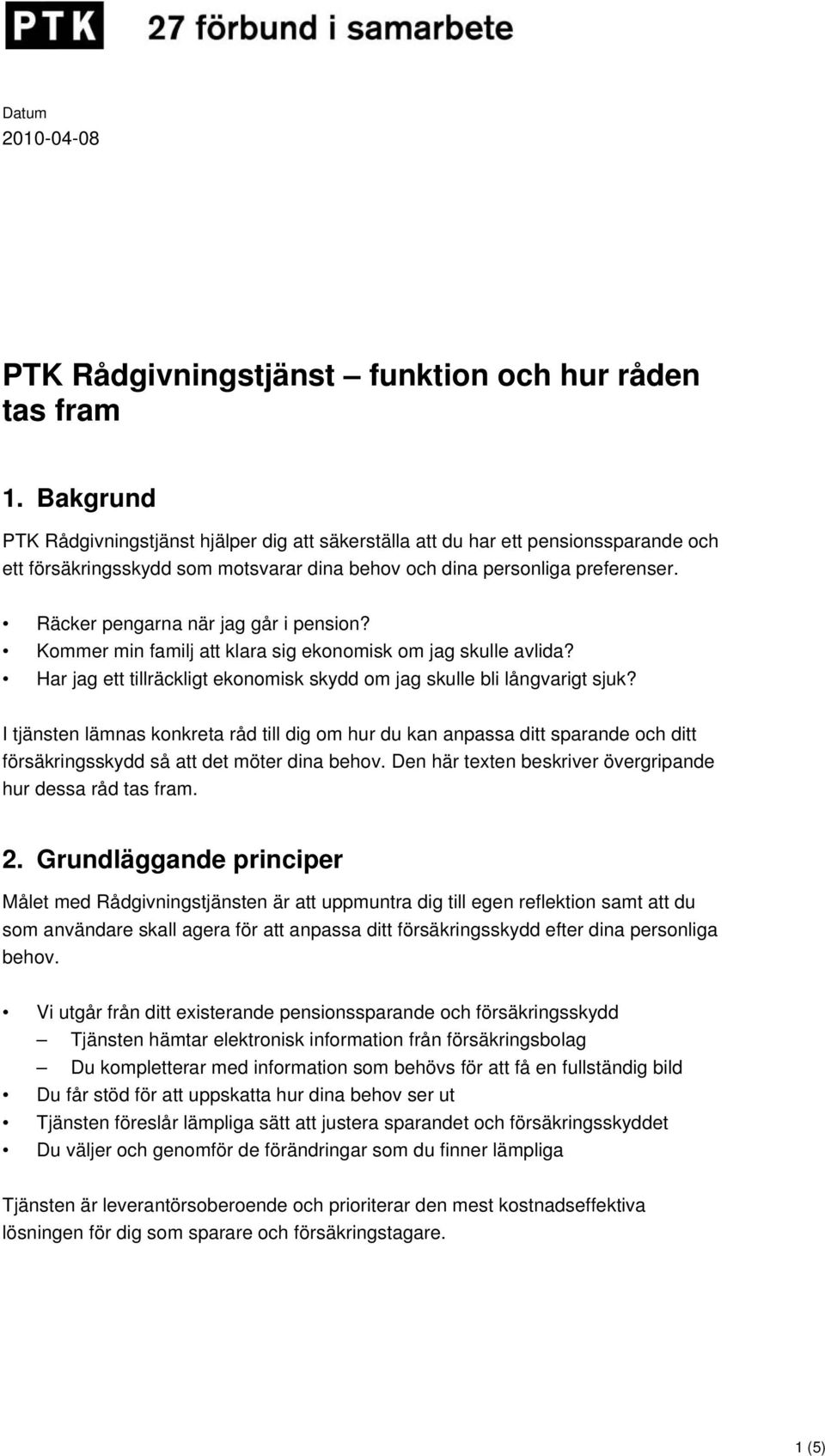 Räcker pengarna när jag går i pension? Kommer min familj att klara sig ekonomisk om jag skulle avlida? Har jag ett tillräckligt ekonomisk skydd om jag skulle bli långvarigt sjuk?