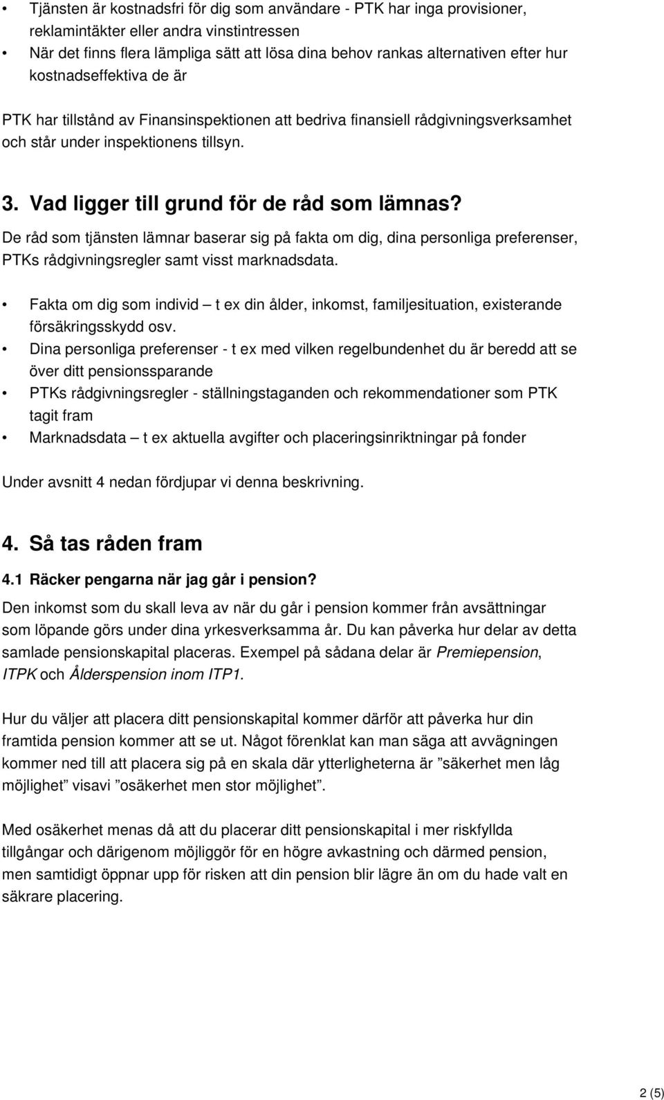 De råd som tjänsten lämnar baserar sig på fakta om dig, dina personliga preferenser, PTKs rådgivningsregler samt visst marknadsdata.