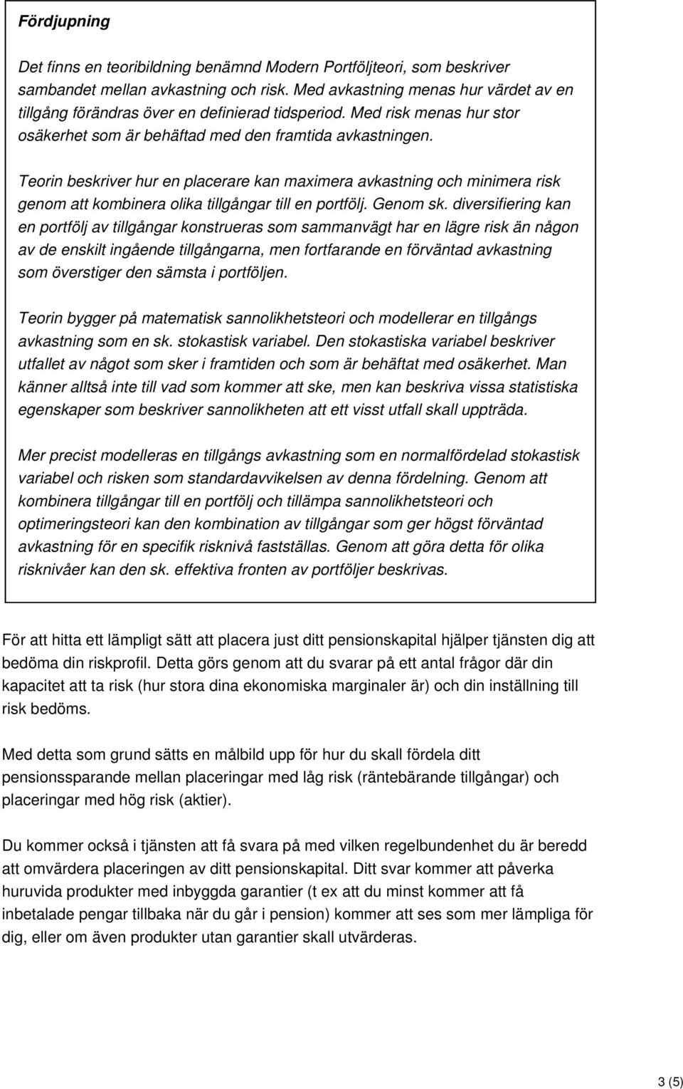 Teorin beskriver hur en placerare kan maximera avkastning och minimera risk genom att kombinera olika tillgångar till en portfölj. Genom sk.