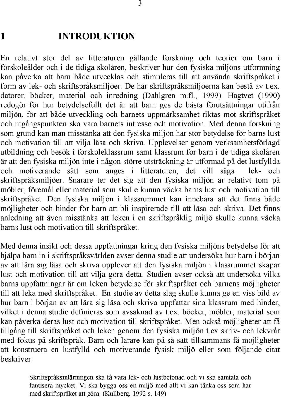 datorer, böcker, material och inredning (Dahlgren m.fl., 1999).