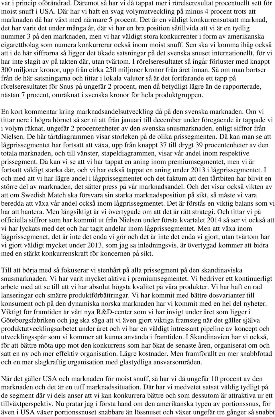 Det är en väldigt konkurrensutsatt marknad, det har varit det under många år, där vi har en bra position såtillvida att vi är en tydlig nummer 3 på den marknaden, men vi har väldigt stora