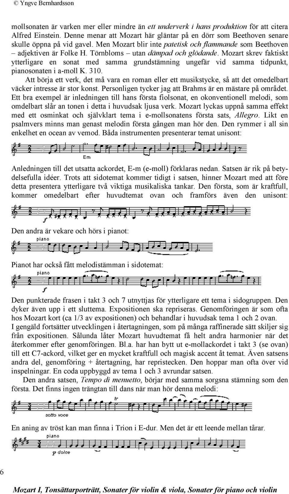 Mozart skrev faktiskt ytterligare en sonat med samma grundstämning ungefär vid samma tidpunkt, pianosonaten i a-moll K. 310.