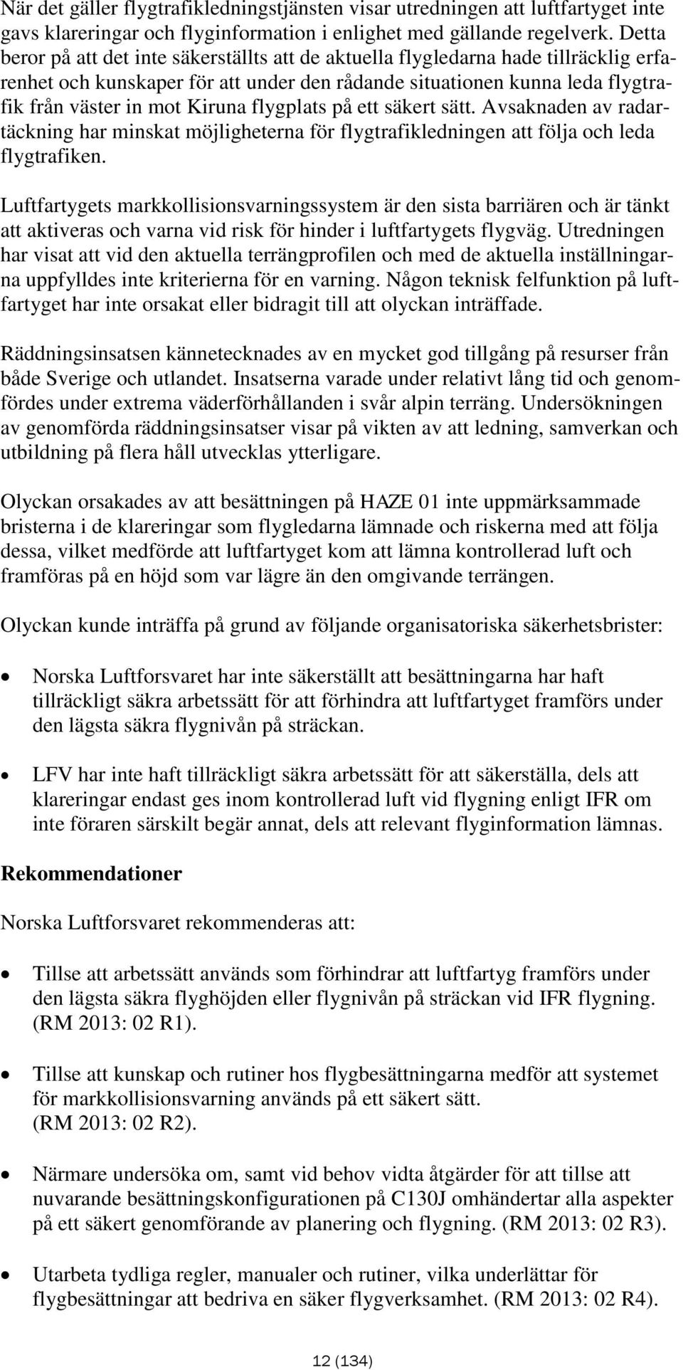 flygplats på ett säkert sätt. Avsaknaden av radartäckning har minskat möjligheterna för flygtrafikledningen att följa och leda flygtrafiken.