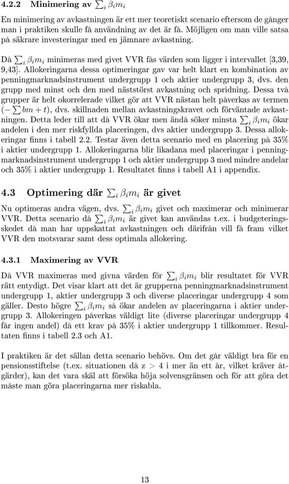 Allokeringarna dessa optimeringar gav var helt klart en kombination av penningmarknadsinstrument undergrupp 1 och aktier undergrupp 3, dvs.