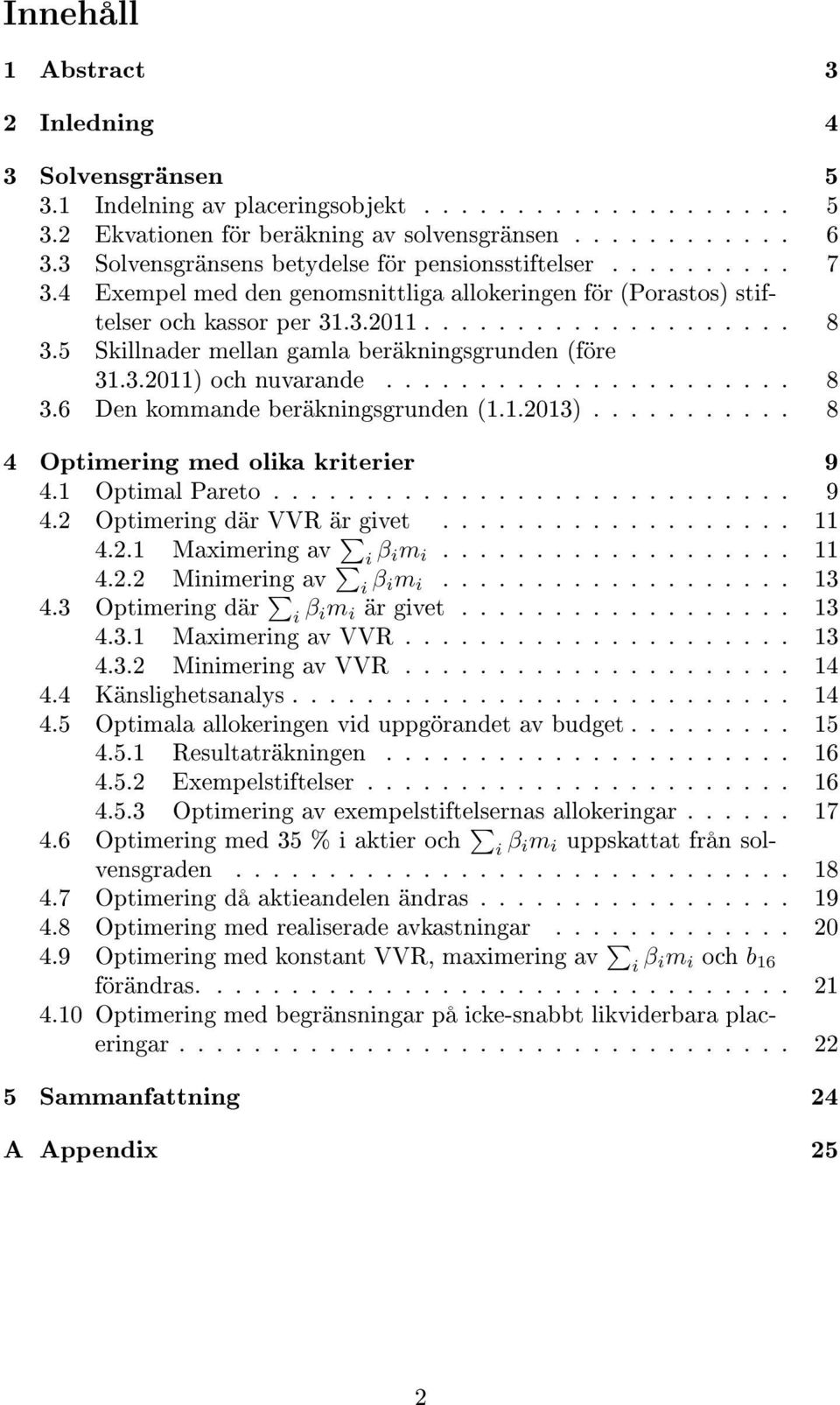 5 Skillnader mellan gamla beräkningsgrunden (före 31.3.2011) och nuvarande...................... 8 3.6 Den kommande beräkningsgrunden (1.1.2013)........... 8 4 Optimering med olika kriterier 9 4.