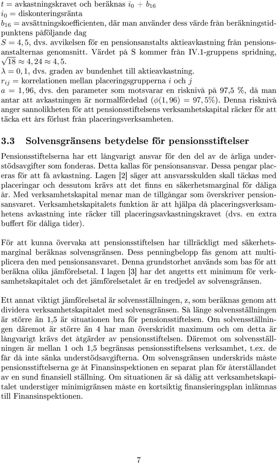 graden av bundenhet till aktieavkastning. r ij = korrelationen mellan placeringsgrupperna i och j a = 1, 96, dvs.