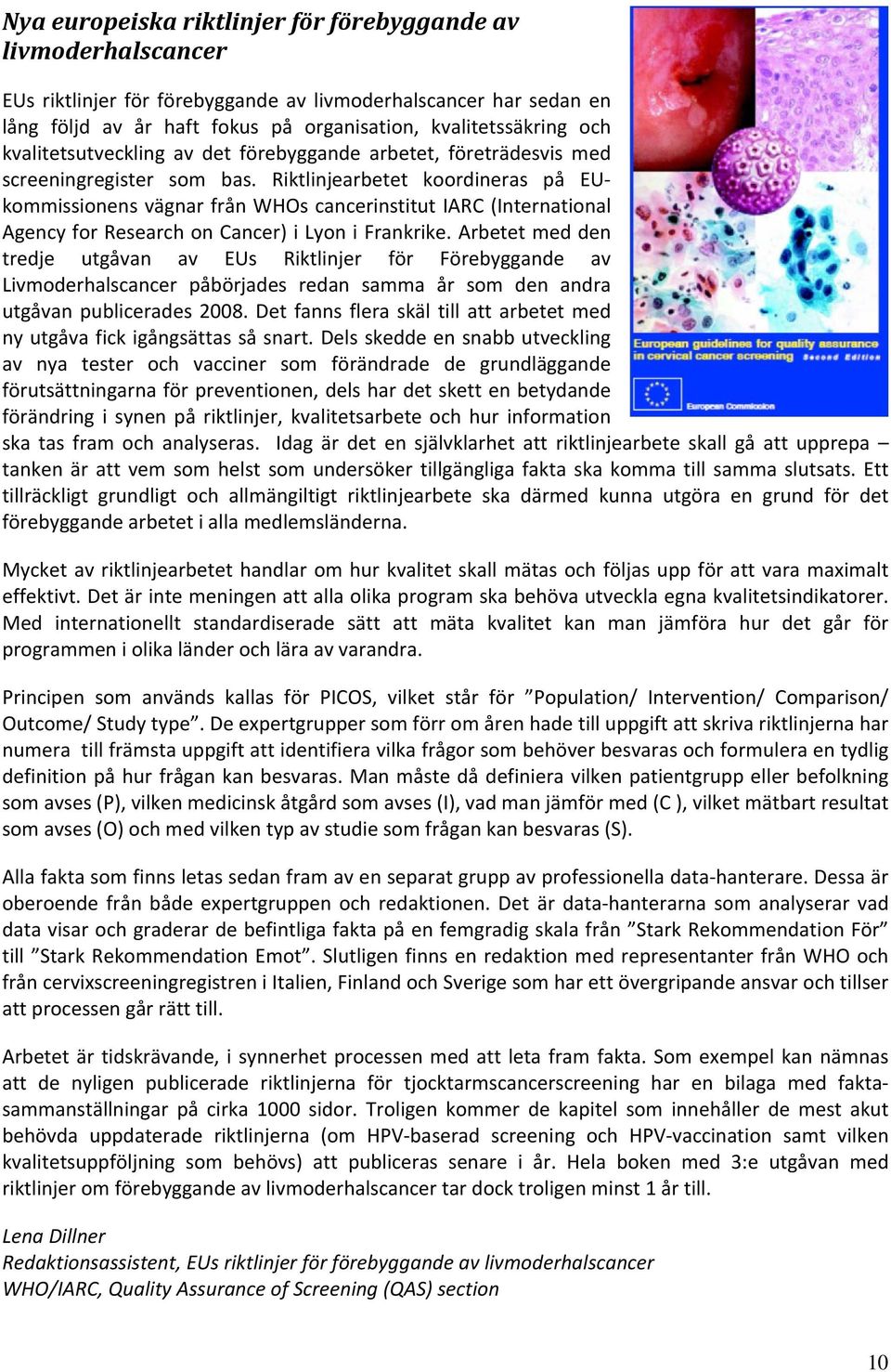 Riktlinjearbetet koordineras på EUkommissionens vägnar från WHOs cancerinstitut IARC (International Agency for Research on Cancer) i Lyon i Frankrike.