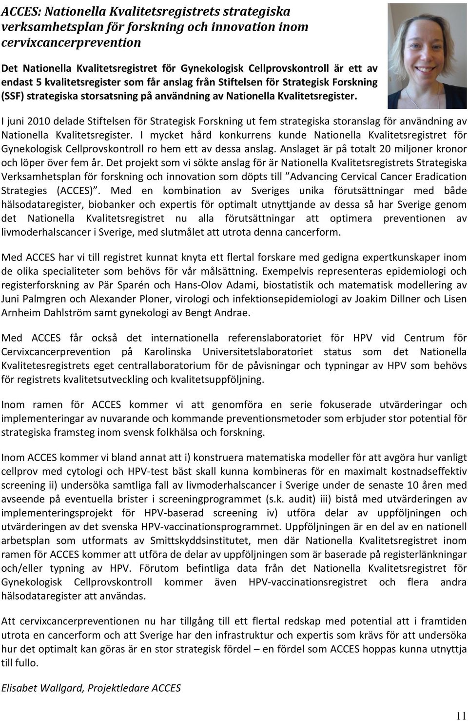 I juni 2010 delade Stiftelsen för Strategisk Forskning ut fem strategiska storanslag för användning av Nationella Kvalitetsregister.