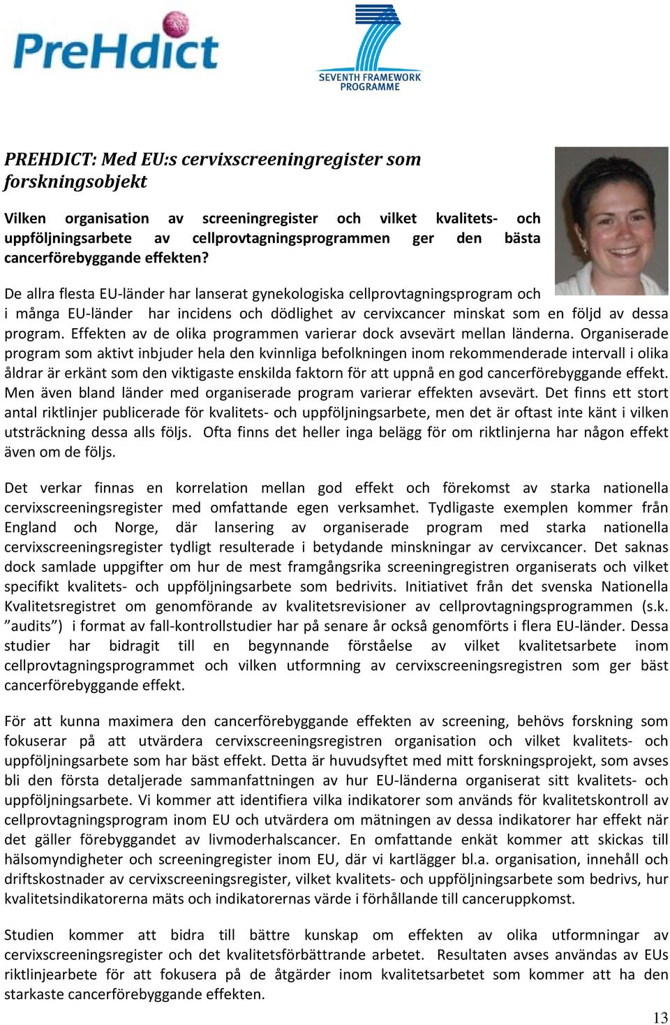 De allra flesta EU länder har lanserat gynekologiska cellprovtagningsprogram och i många EU länder har incidens och dödlighet av cervixcancer minskat som en följd av dessa program.