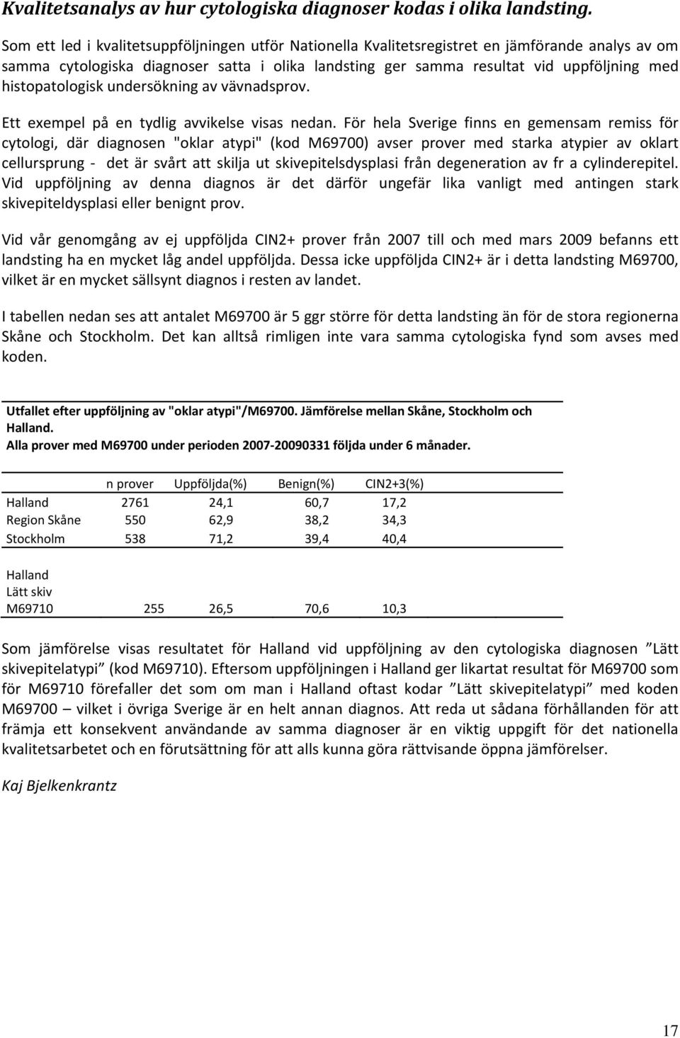 histopatologisk undersökning av vävnadsprov. Ett exempel på en tydlig avvikelse visas nedan.
