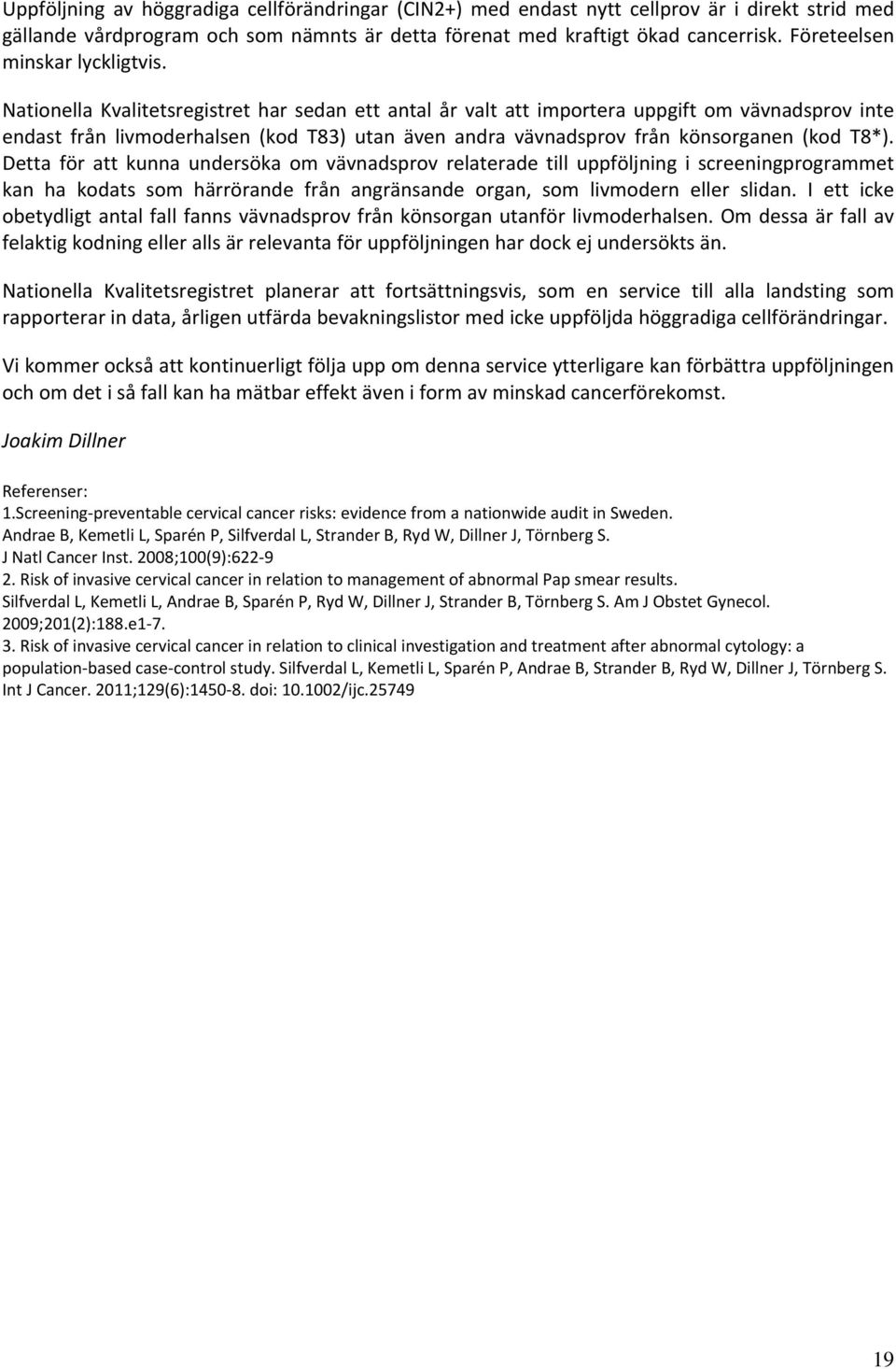 Nationella Kvalitetsregistret har sedan ett antal år valt att importera uppgift om vävnadsprov inte endast från livmoderhalsen (kod T83) utan även andra vävnadsprov från könsorganen (kod T8*).