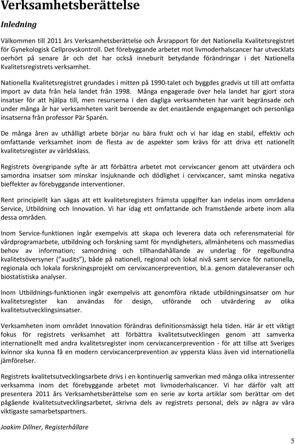 Nationella Kvalitetsregistret grundades i mitten på 1990 talet och byggdes gradvis ut till att omfatta import av data från hela landet från 1998.