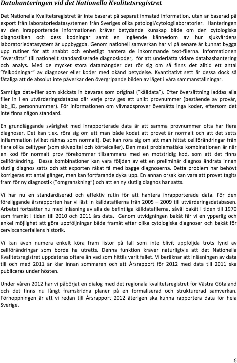 Hanteringen av den inrapporterade informationen kräver betydande kunskap både om den cytologiska diagnostiken och dess kodningar samt en ingående kännedom av hur sjukvårdens laboratoriedatasystem är